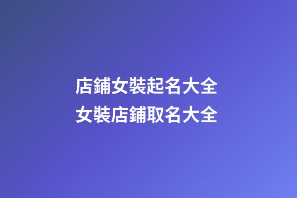 店鋪女裝起名大全 女裝店鋪取名大全